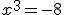 x^3 = -8