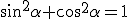 sin^2\alpha+ cos^2\alpha= 1