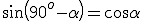 sin(90^{o} - \alpha) = cos \alpha